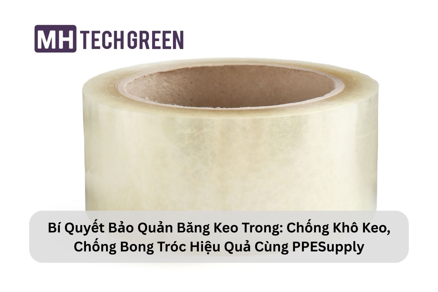 Bí Quyết Bảo Quản Băng Keo Trong: Chống Khô Keo, Chống Bong Tróc Hiệu Quả Cùng PPESupply