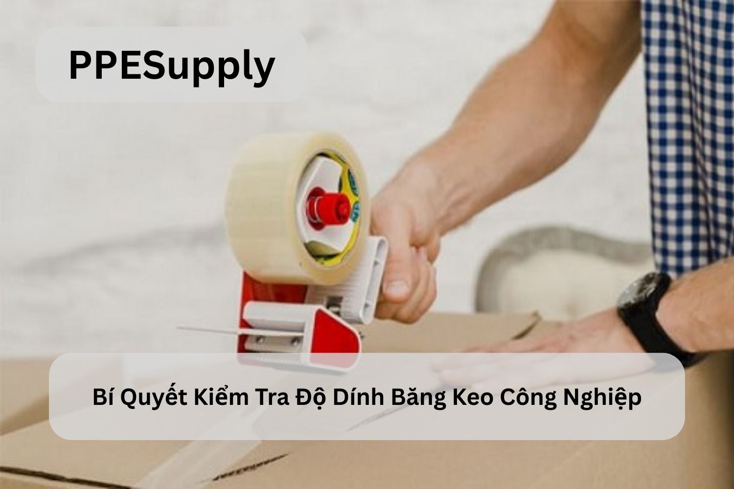 Bí Quyết Kiểm Tra Độ Dính Băng Keo Công Nghiệp
