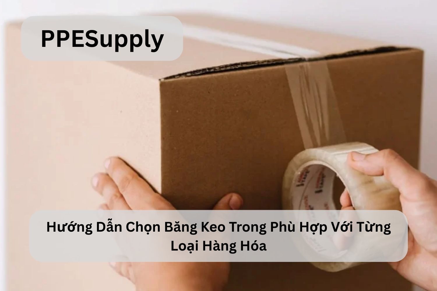 Hướng Dẫn Chọn Băng Keo Trong Phù Hợp Với Từng Loại Hàng Hóa