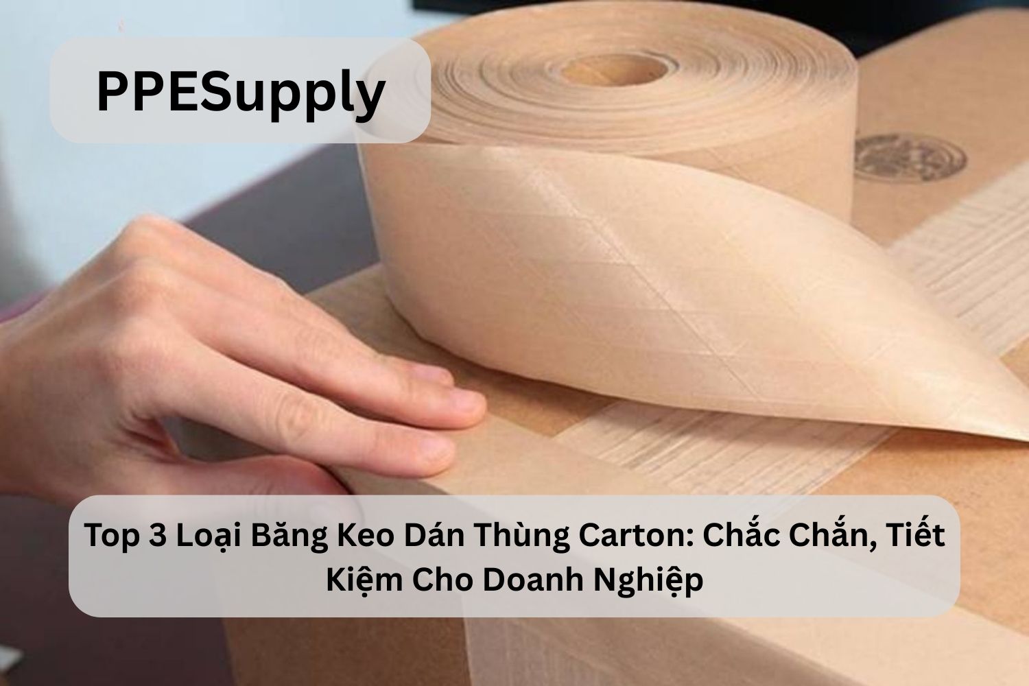 Top 3 Loại Băng Keo Dán Thùng Carton: Chắc Chắn, Tiết Kiệm Cho Doanh Nghiệp
