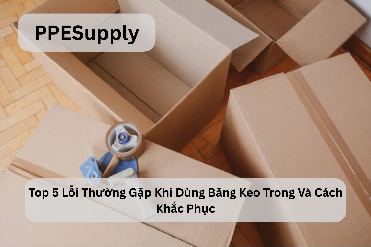 Top 5 Lỗi Thường Gặp Khi Dùng Băng Keo Trong Và Cách Khắc Phục