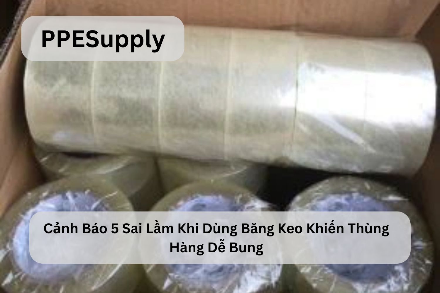 Cảnh Báo 5 Sai Lầm Khi Dùng Băng Keo Khiến Thùng Hàng Dễ Bung