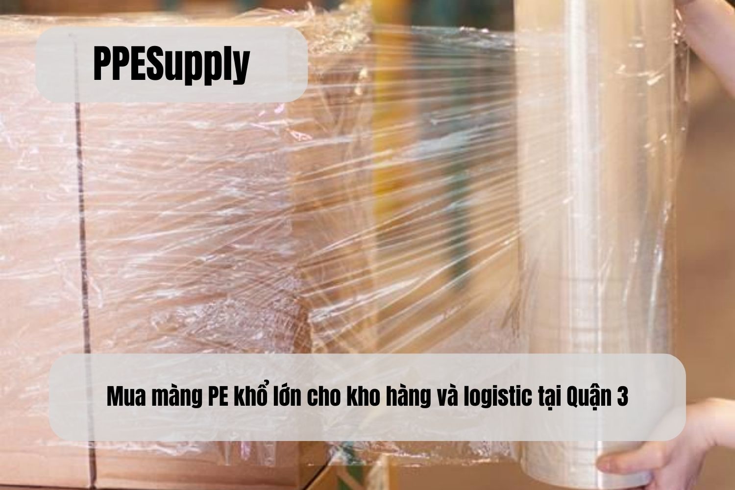 Mua màng PE khổ lớn cho kho hàng và logistic tại Quận 3