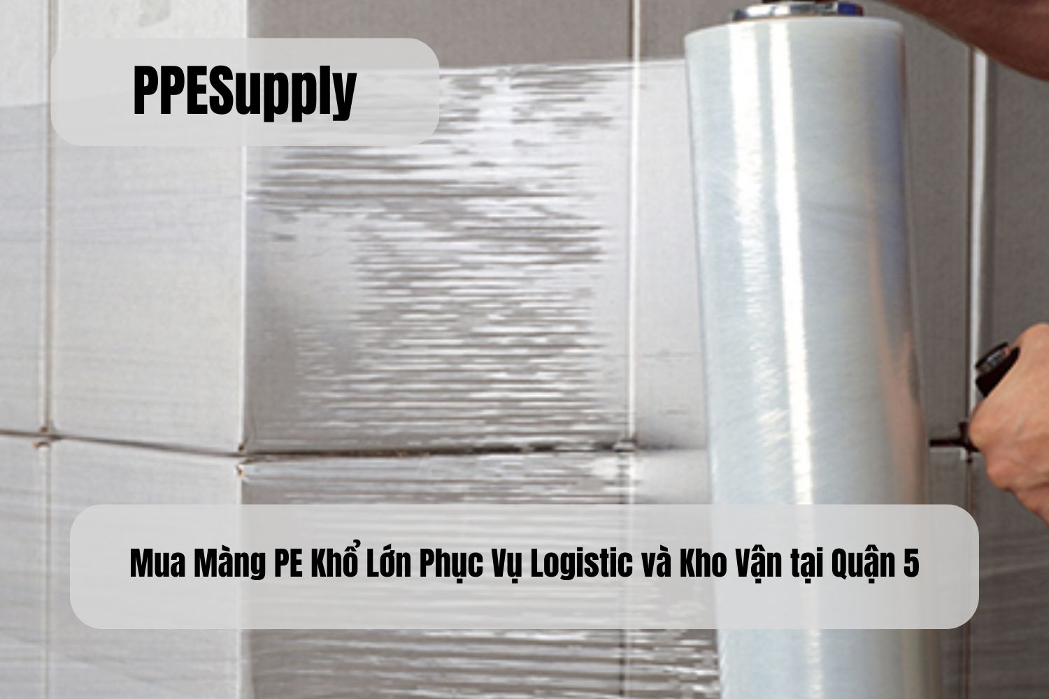 Mua Màng PE Khổ Lớn Phục Vụ Logistic và Kho Vận tại Quận 5