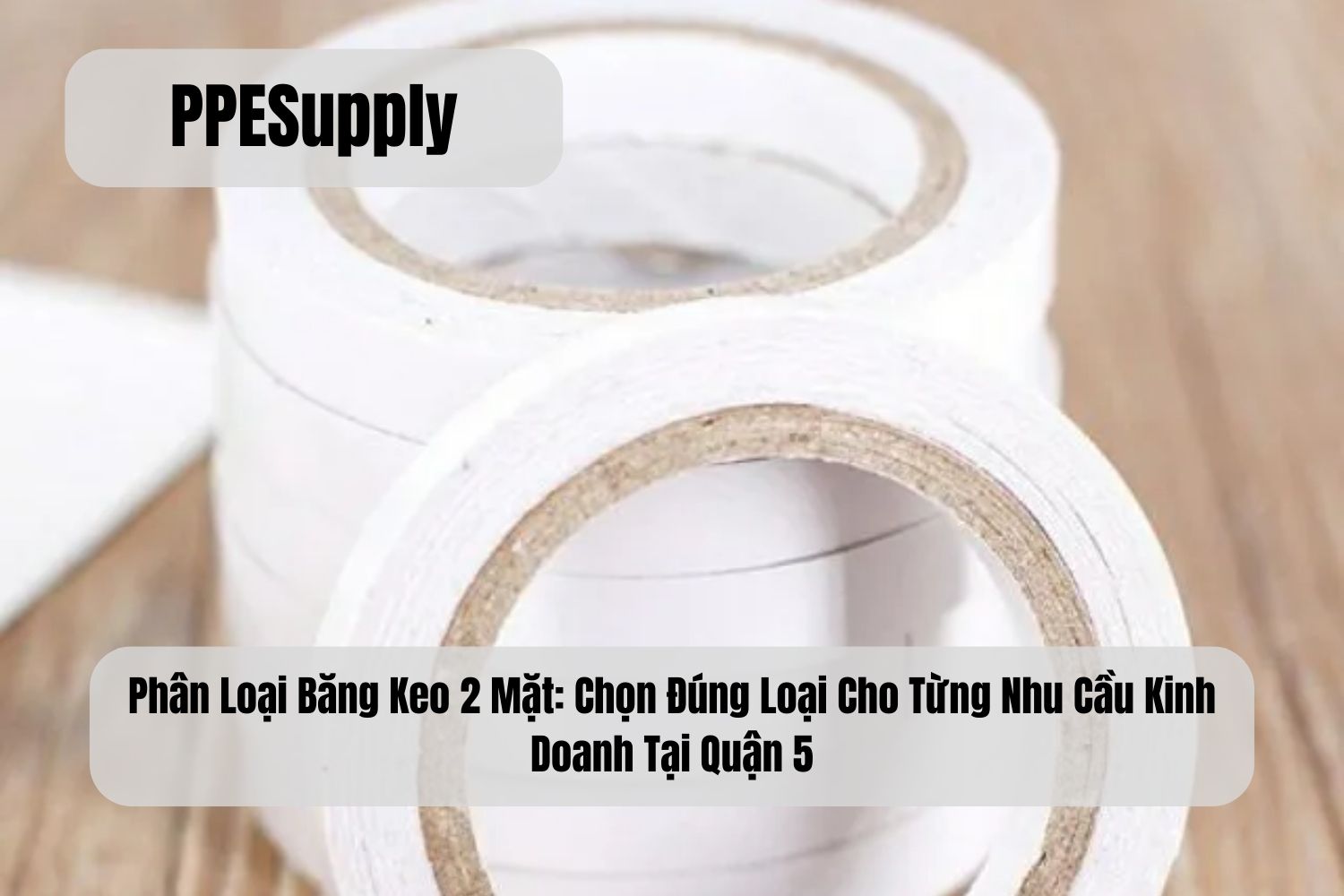 Phân Loại Băng Keo 2 Mặt: Chọn Đúng Loại Cho Từng Nhu Cầu Kinh Doanh Tại Quận 5