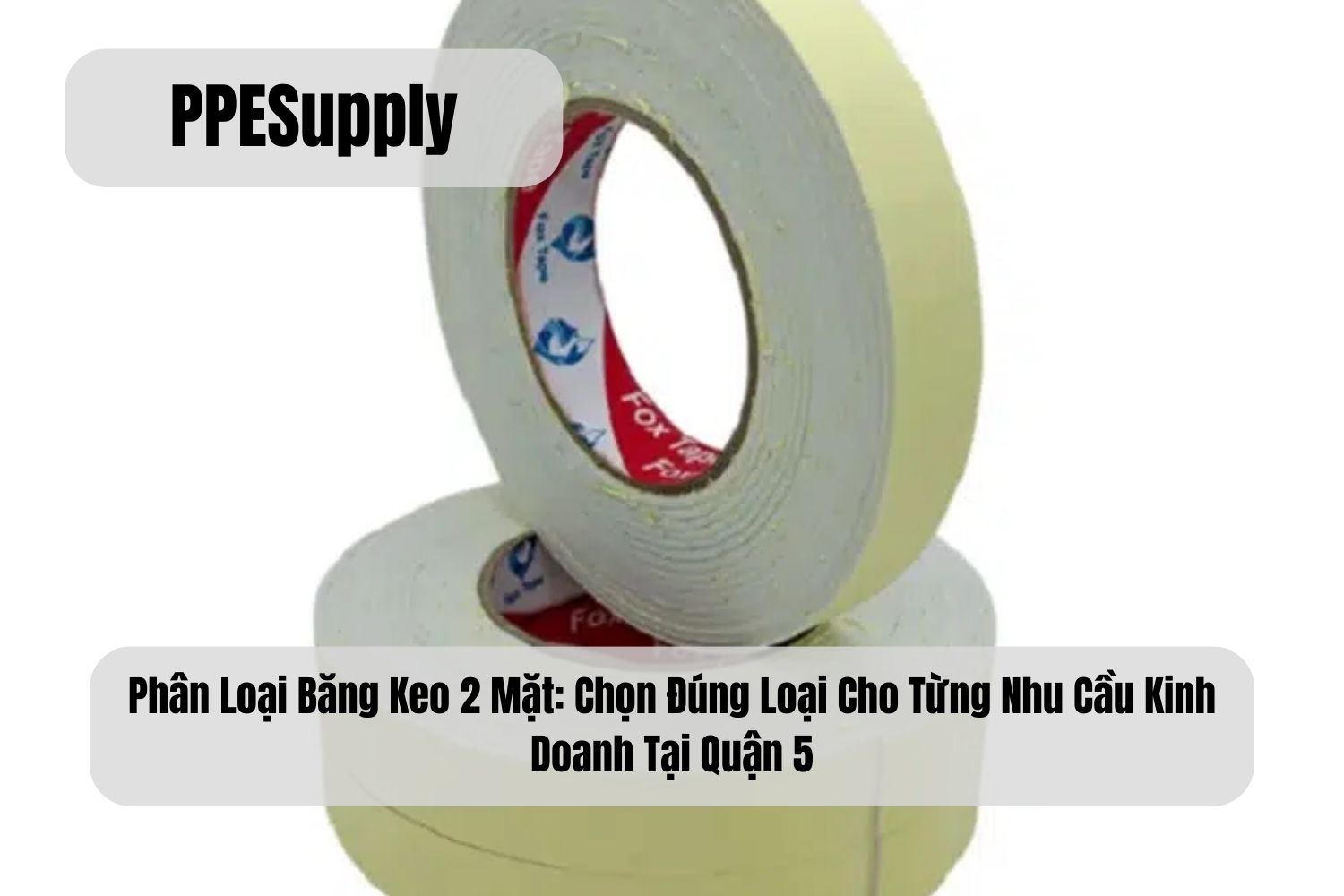 Phân Loại Băng Keo 2 Mặt: Chọn Đúng Loại Cho Từng Nhu Cầu Kinh Doanh Tại Quận 5