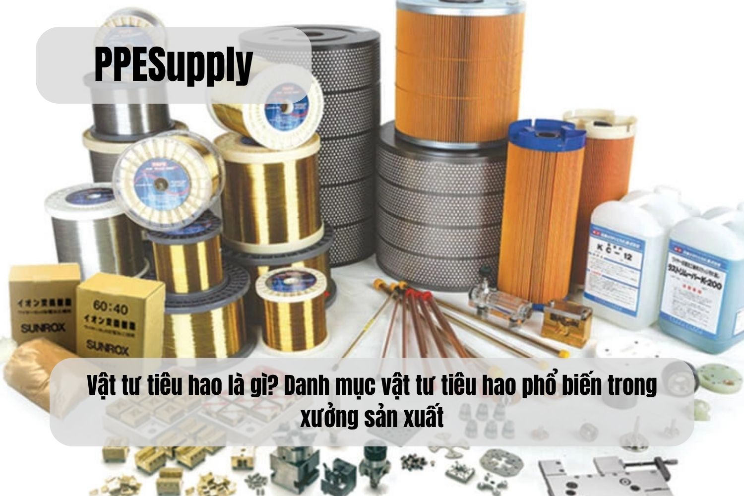 Vật tư tiêu hao là gì? Danh mục vật tư tiêu hao phổ biến trong xưởng sản xuất