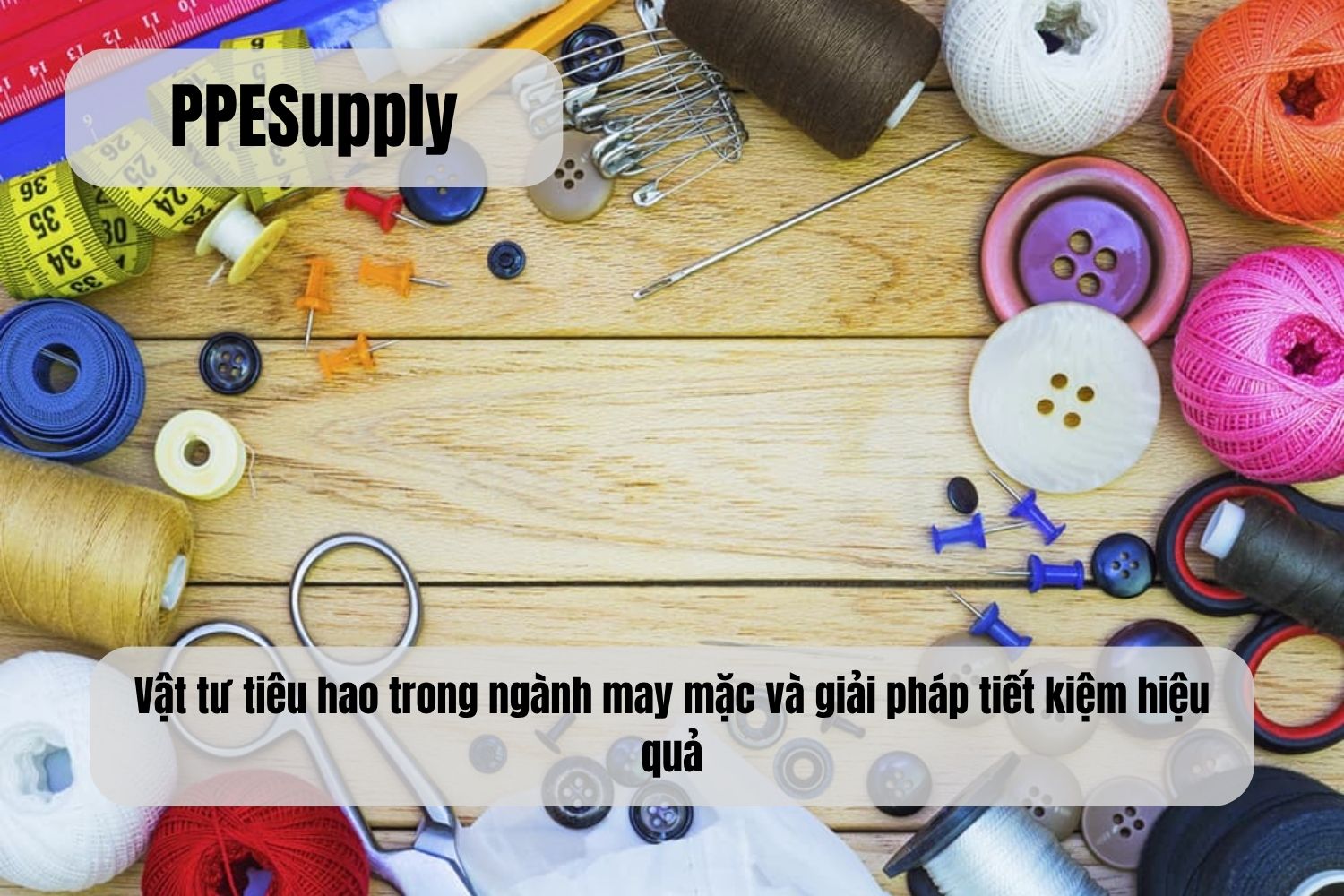 Vật tư tiêu hao trong ngành may mặc và giải pháp tiết kiệm hiệu quả