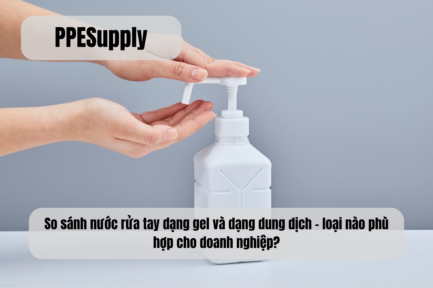 So sánh nước rửa tay dạng gel và dạng dung dịch – loại nào phù hợp cho doanh nghiệp?