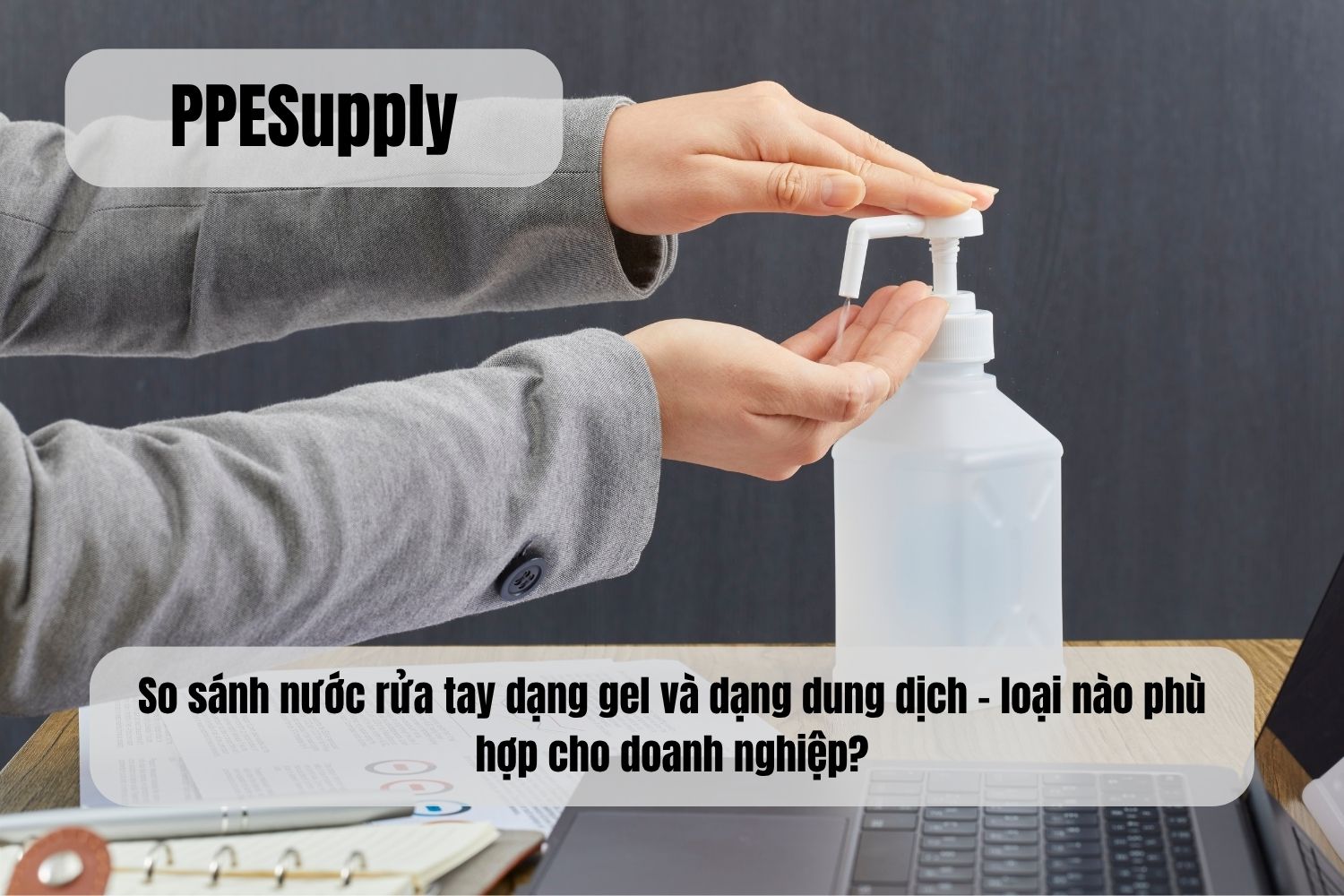 So sánh nước rửa tay dạng gel và dạng dung dịch – loại nào phù hợp cho doanh nghiệp?