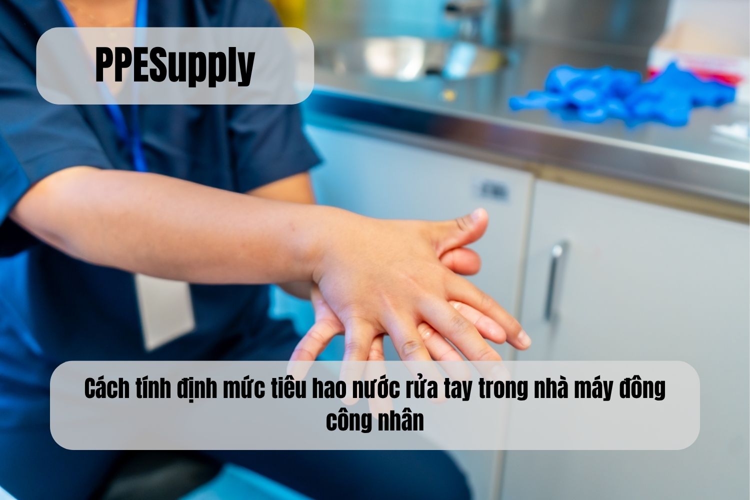 Cách tính định mức tiêu hao nước rửa tay trong nhà máy đông công nhân