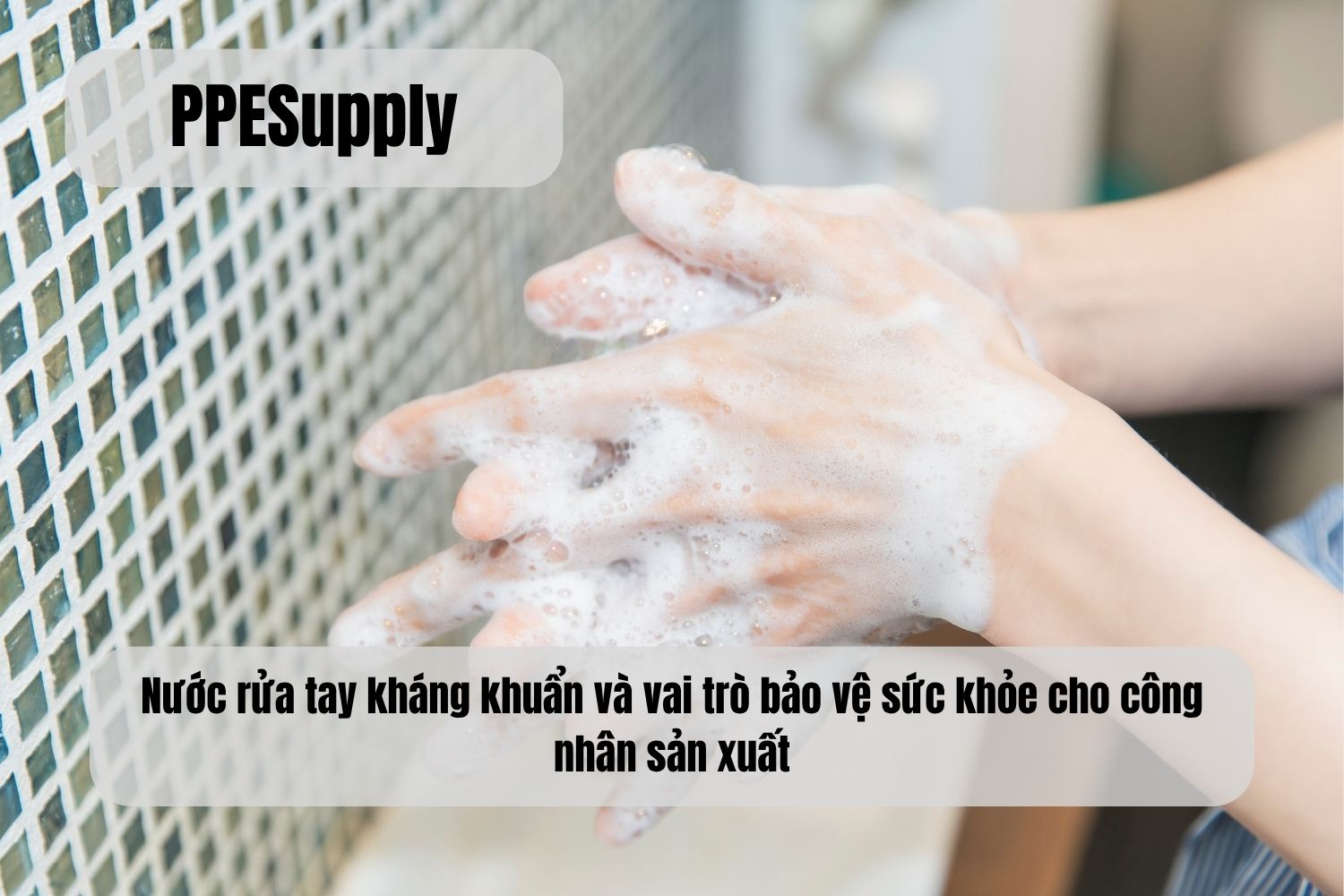 Nước rửa tay kháng khuẩn và vai trò bảo vệ sức khỏe cho công nhân sản xuất