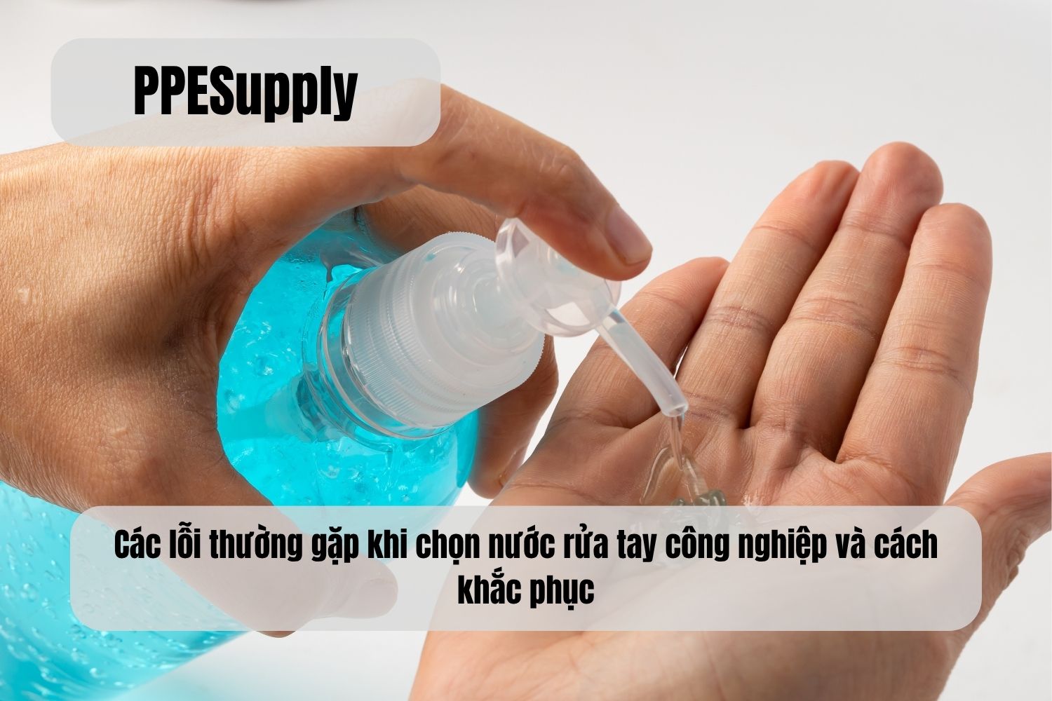 Các lỗi thường gặp khi chọn nước rửa tay công nghiệp và cách khắc phục