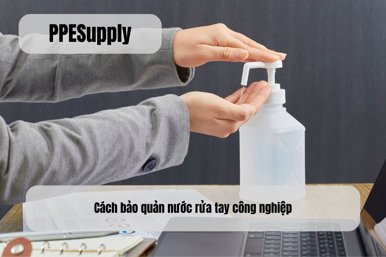 Cách bảo quản nước rửa tay công nghiệp