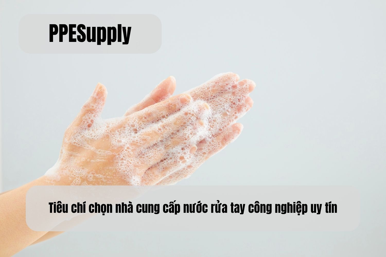 Tiêu chí chọn nhà cung cấp nước rửa tay công nghiệp uy tín