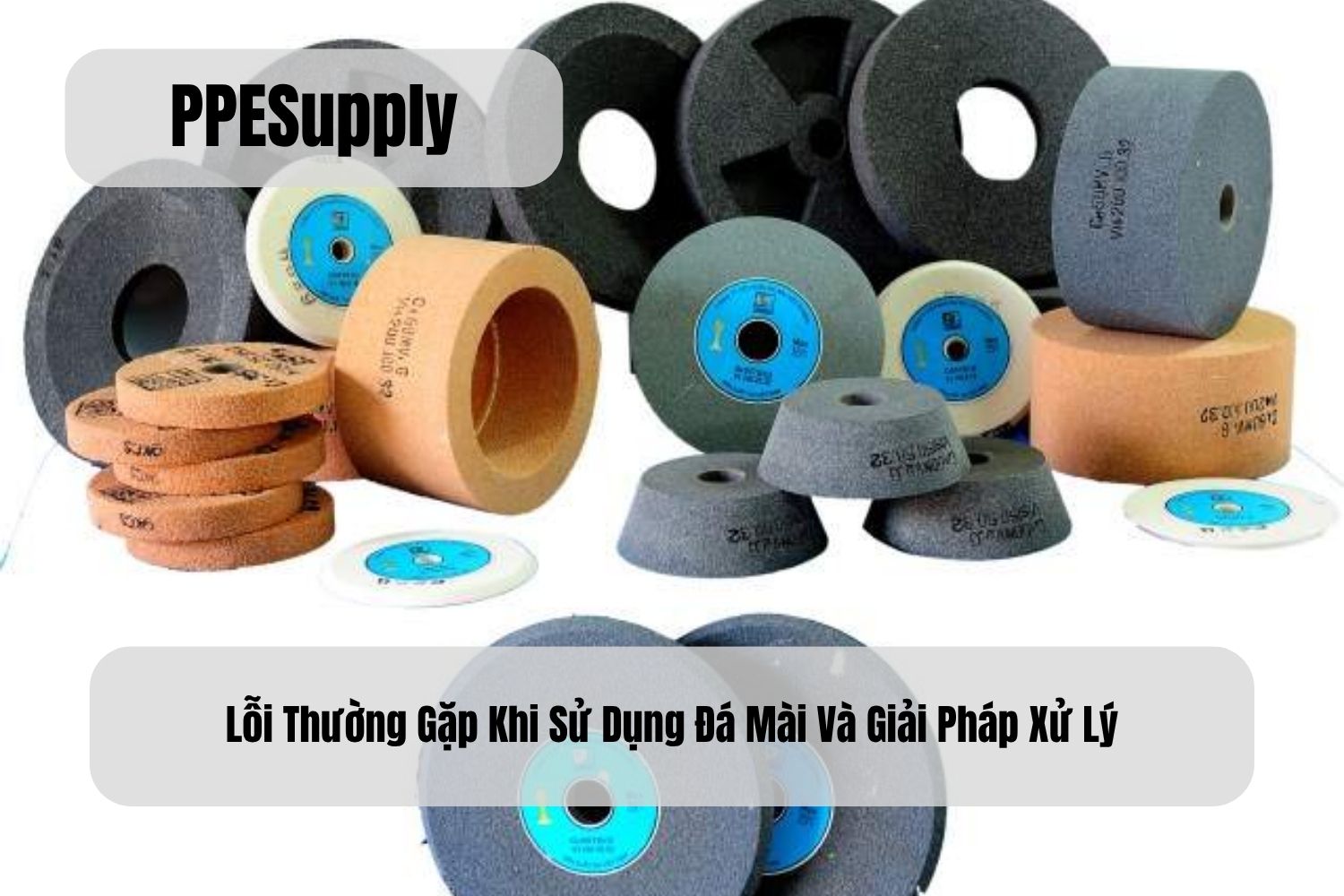 Lỗi Thường Gặp Khi Sử Dụng Đá Mài Và Giải Pháp Xử Lý