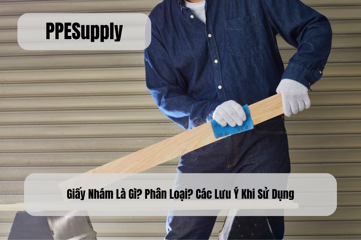 Giấy Nhám Là Gì? Phân Loại? Các Lưu Ý Khi Sử Dụng