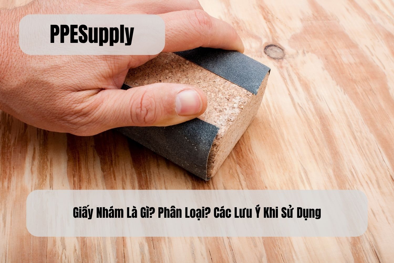 Giấy Nhám Là Gì? Phân Loại? Các Lưu Ý Khi Sử Dụng