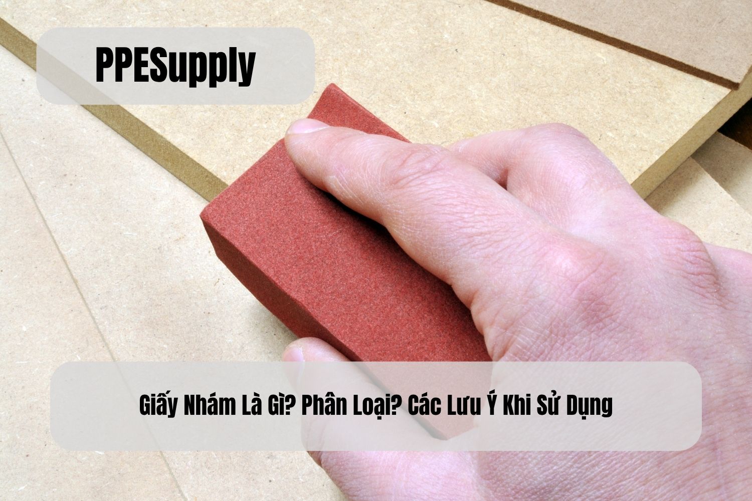 Giấy Nhám Là Gì? Phân Loại? Các Lưu Ý Khi Sử Dụng