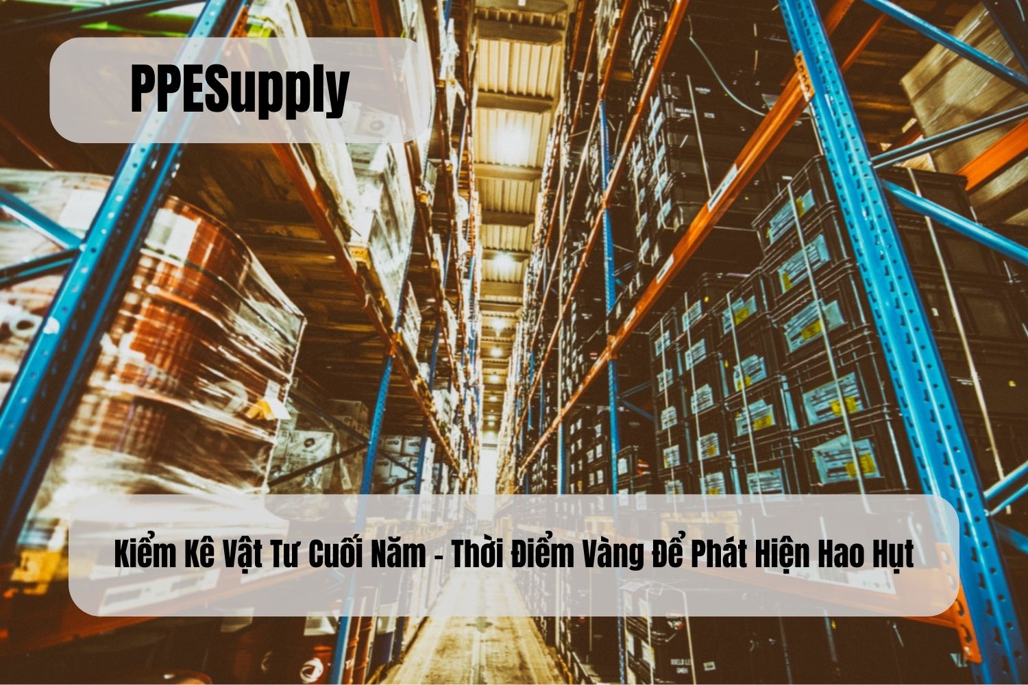Kiểm Kê Vật Tư Cuối Năm – Thời Điểm Vàng Để Phát Hiện Hao Hụt