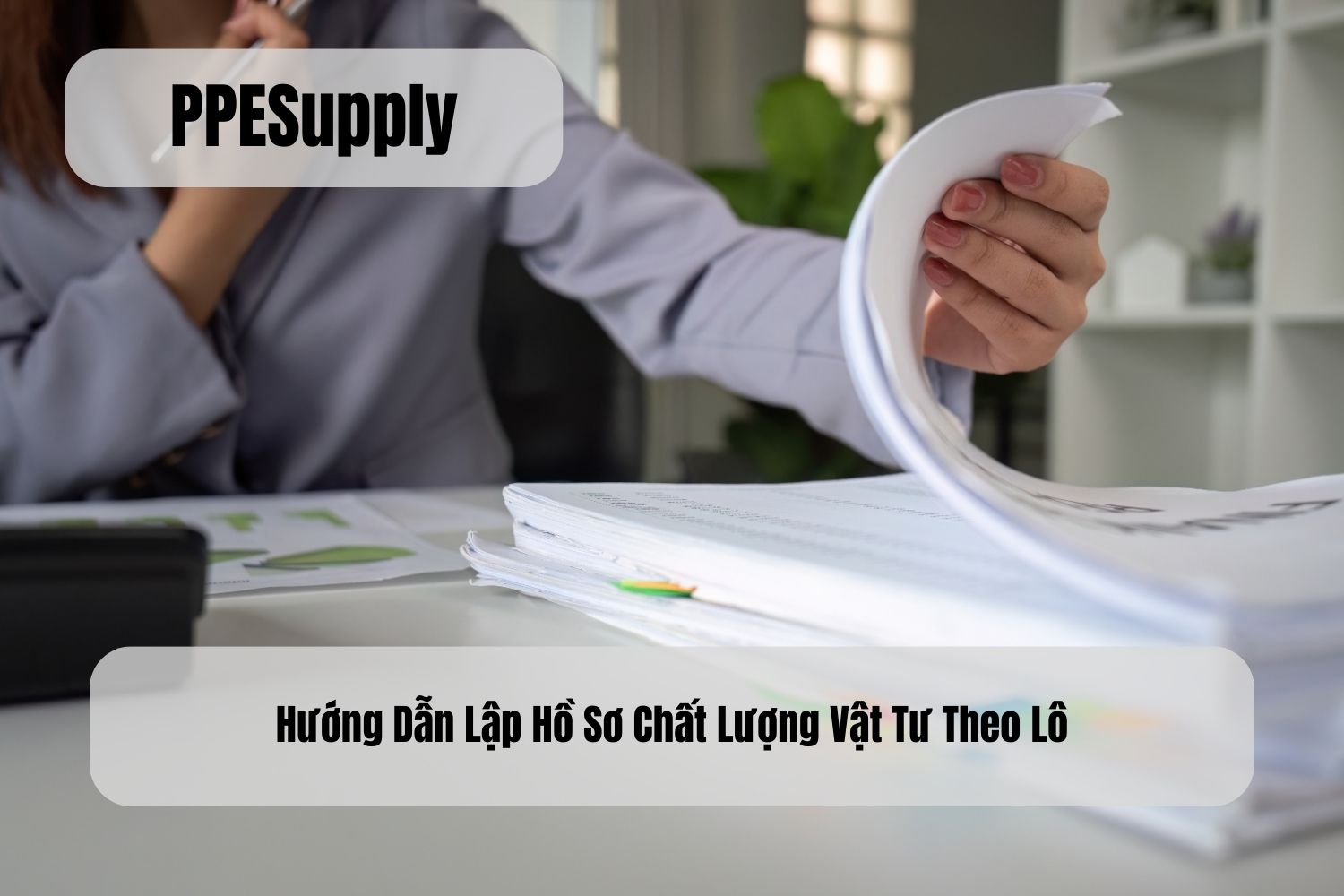 Hướng Dẫn Lập Hồ Sơ Chất Lượng Vật Tư Theo Lô
