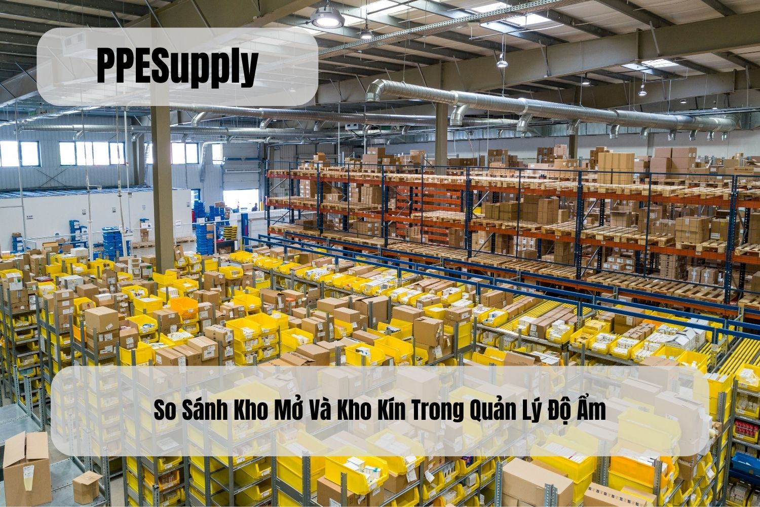 So Sánh Kho Mở Và Kho Kín Trong Quản Lý Độ Ẩm