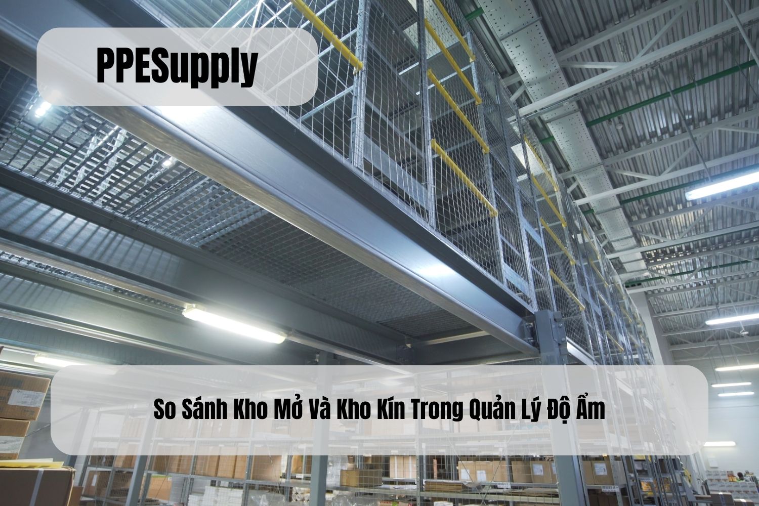 So Sánh Kho Mở Và Kho Kín Trong Quản Lý Độ Ẩm