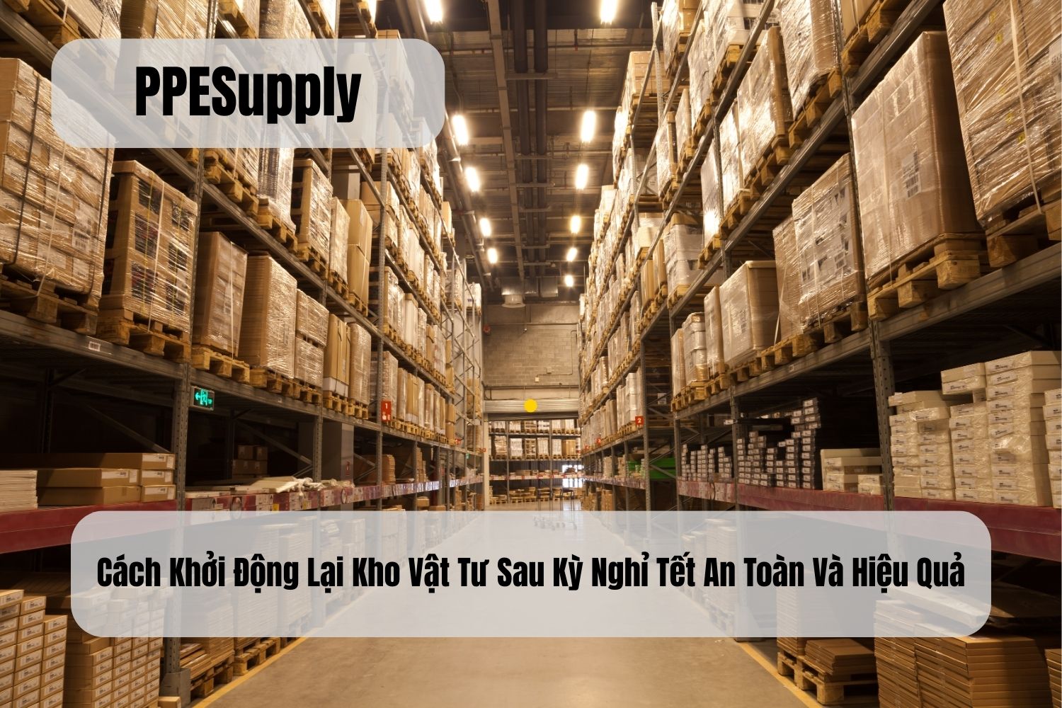 Cách Khởi Động Lại Kho Vật Tư Sau Kỳ Nghỉ Tết An Toàn Và Hiệu Quả