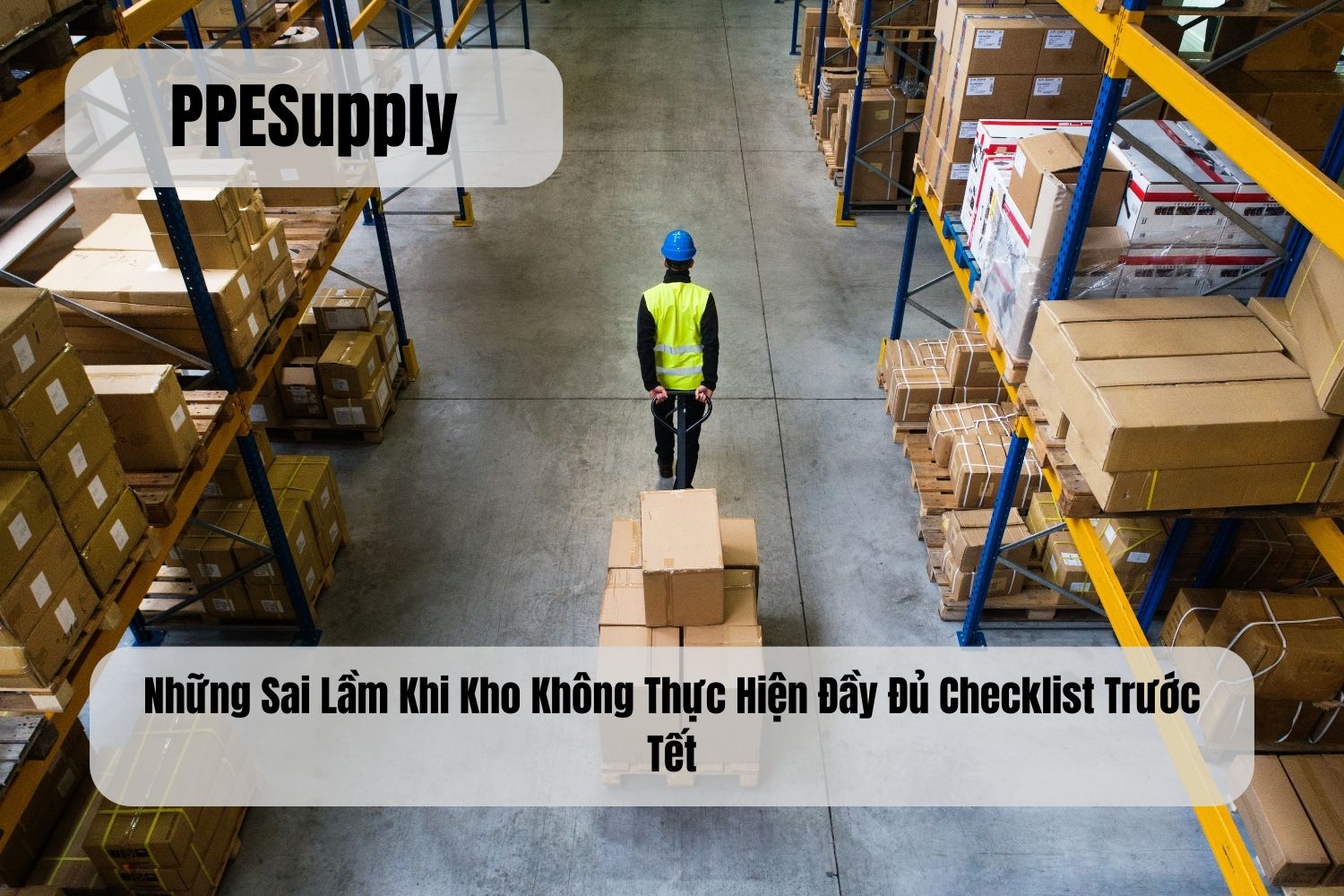 Những Sai Lầm Khi Kho Không Thực Hiện Đầy Đủ Checklist Trước Tết