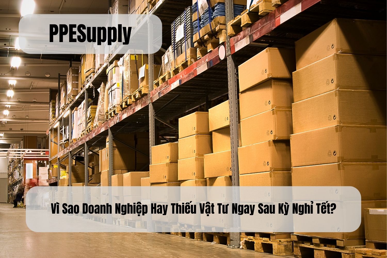 Vì Sao Doanh Nghiệp Hay Thiếu Vật Tư Ngay Sau Kỳ Nghỉ Tết?