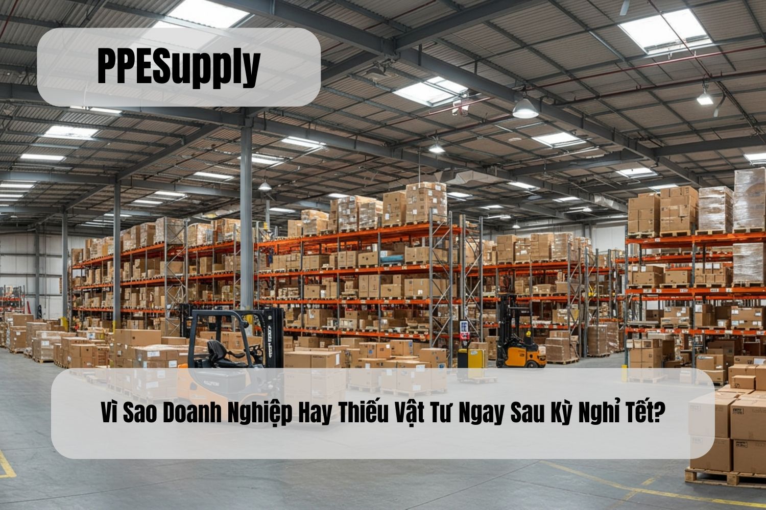 Vì Sao Doanh Nghiệp Hay Thiếu Vật Tư Ngay Sau Kỳ Nghỉ Tết?
