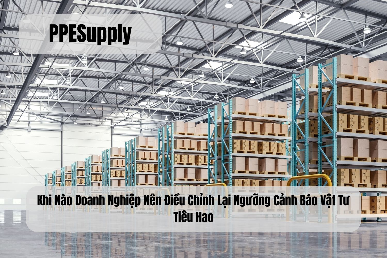 Khi Nào Doanh Nghiệp Nên Điều Chỉnh Lại Ngưỡng Cảnh Báo Vật Tư Tiêu Hao