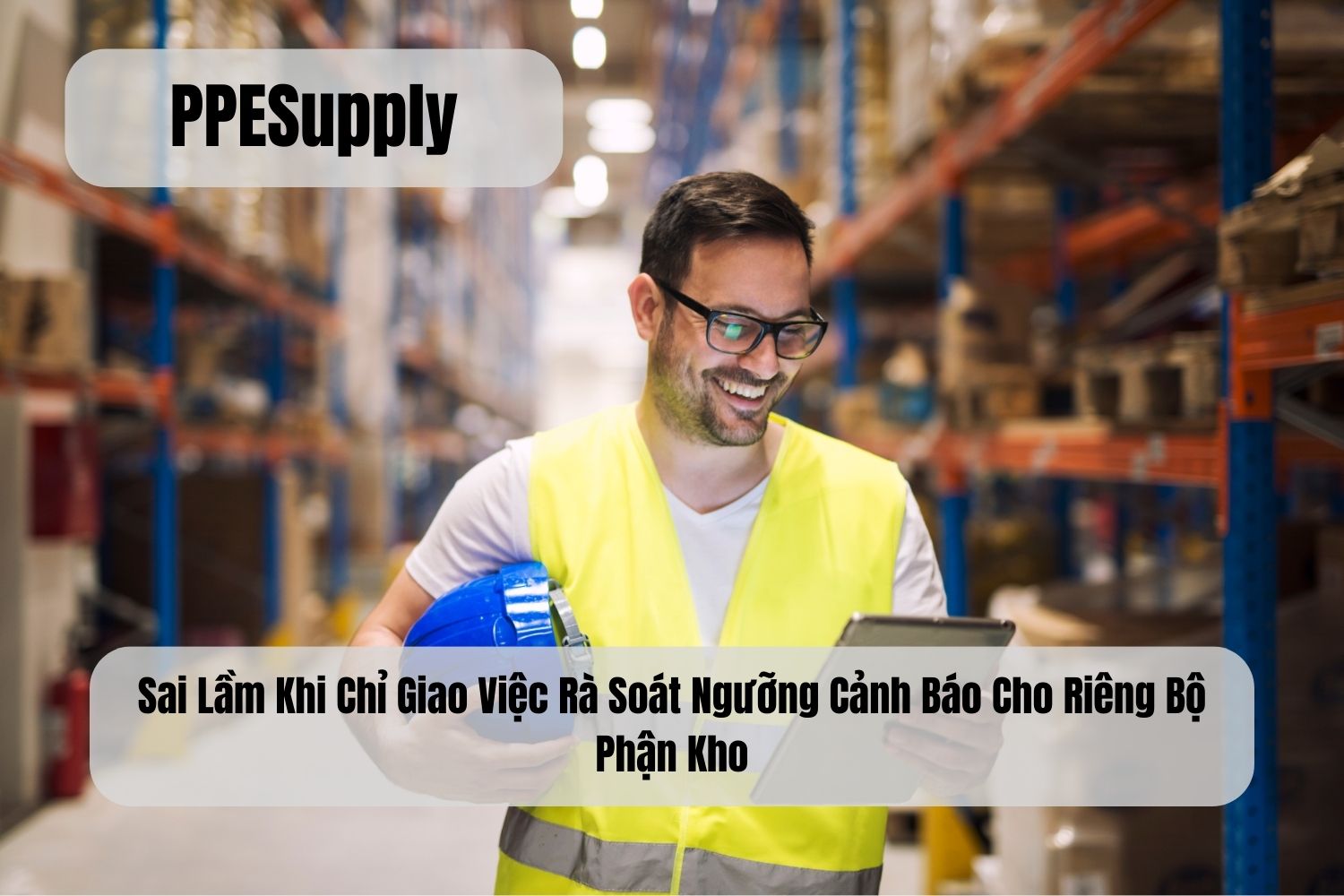 Sai Lầm Khi Chỉ Giao Việc Rà Soát Ngưỡng Cảnh Báo Cho Riêng Bộ Phận Kho
