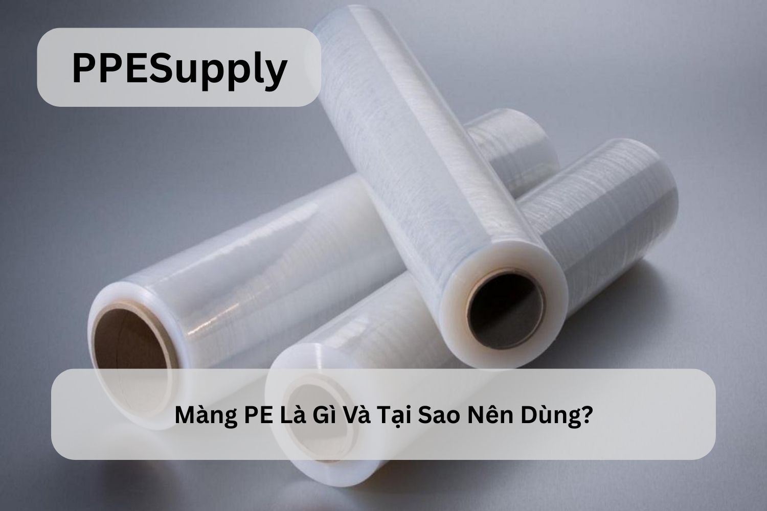 Màng PE Là Gì Và Tại Sao Nên Dùng Cho Doanh Nghiệp?