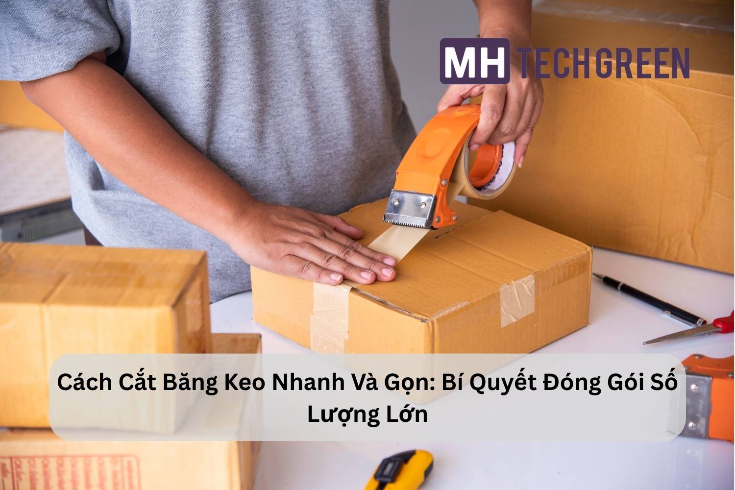Cách Cắt Băng Keo Nhanh Và Gọn: Bí Quyết Đóng Gói Số Lượng Lớn