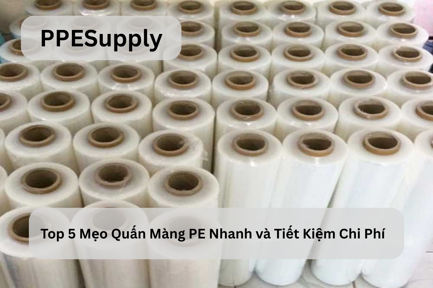 Top 5 Mẹo Quấn Màng PE Nhanh và Tiết Kiệm Chi Phí