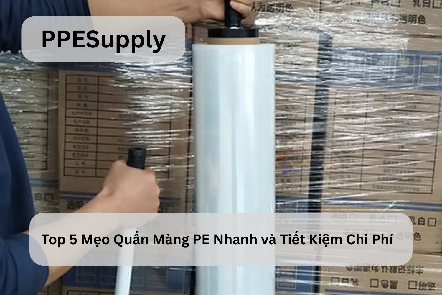 Top 5 Mẹo Quấn Màng PE Nhanh và Tiết Kiệm Chi Phí
