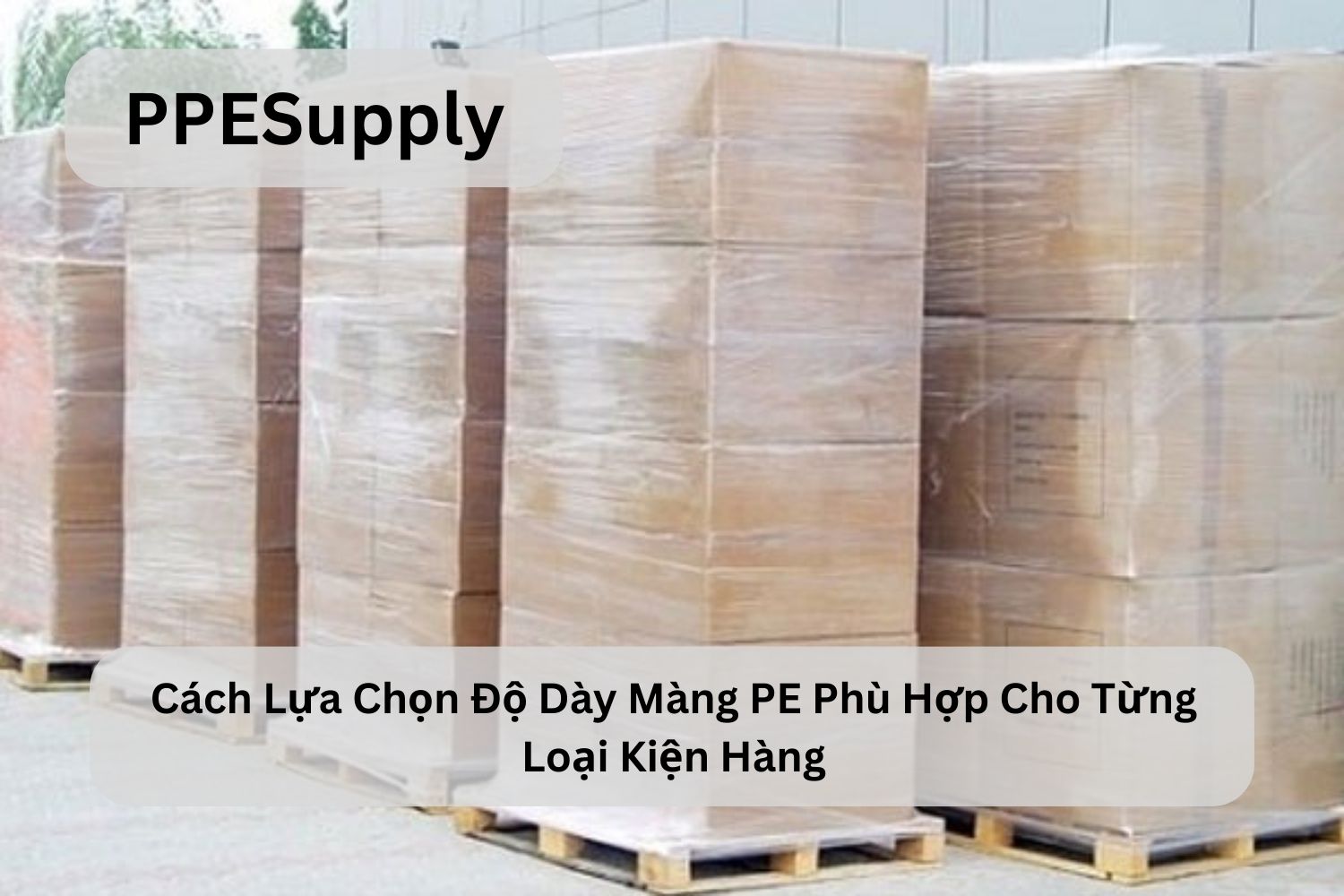 Cách Lựa Chọn Độ Dày Màng PE Phù Hợp Cho Từng Loại Kiện Hàng