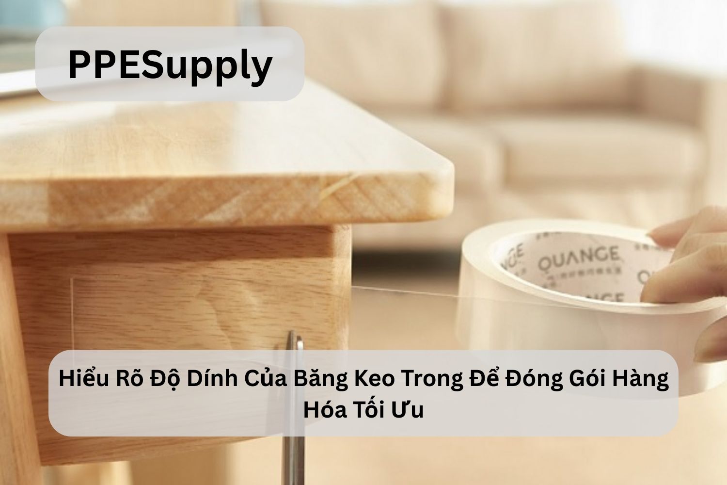 Hiểu Rõ Độ Dính Của Băng Keo Trong Để Đóng Gói Hàng Hóa Tối Ưu