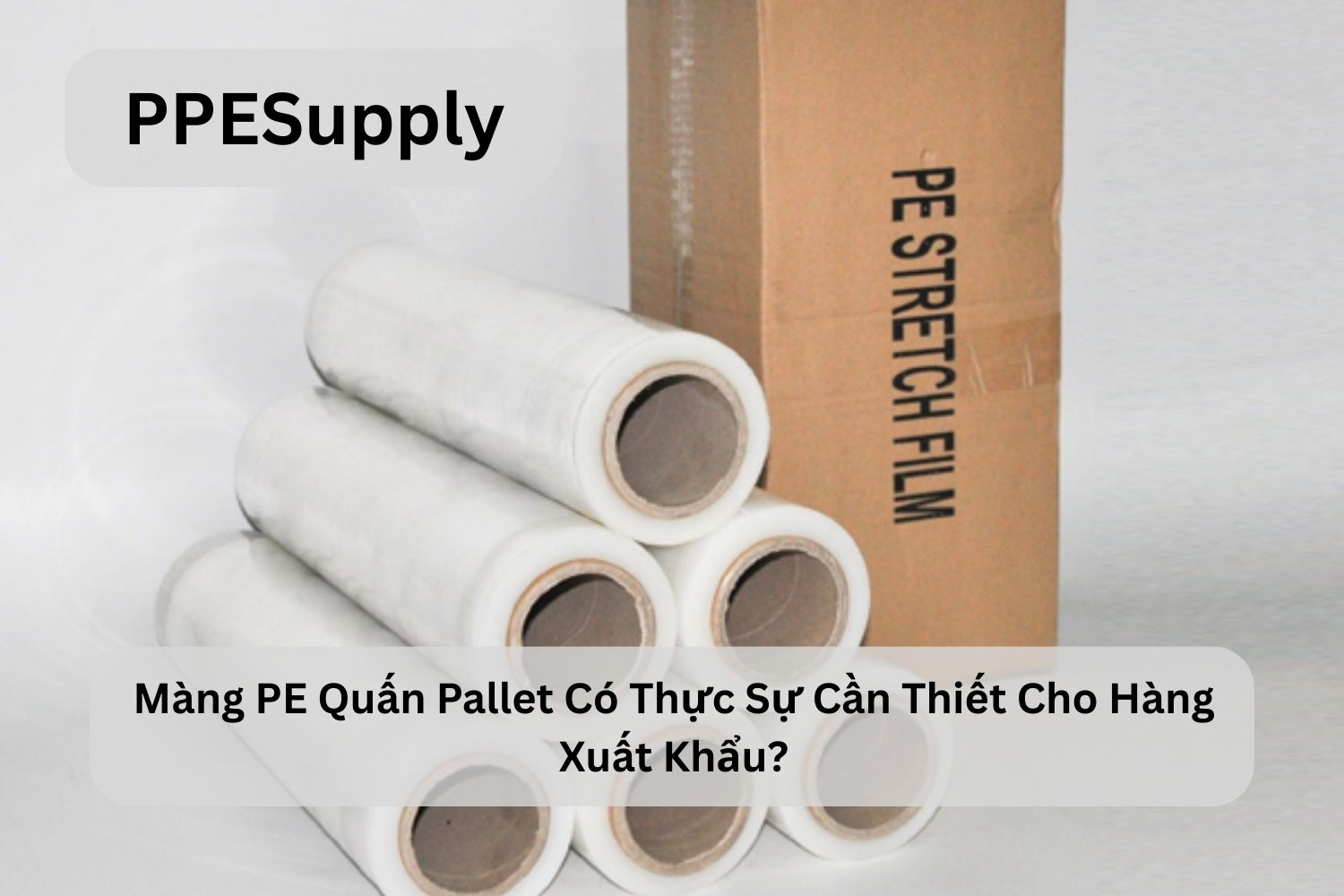 Màng PE Quấn Pallet Có Thực Sự Cần Thiết Cho Hàng Xuất Khẩu?