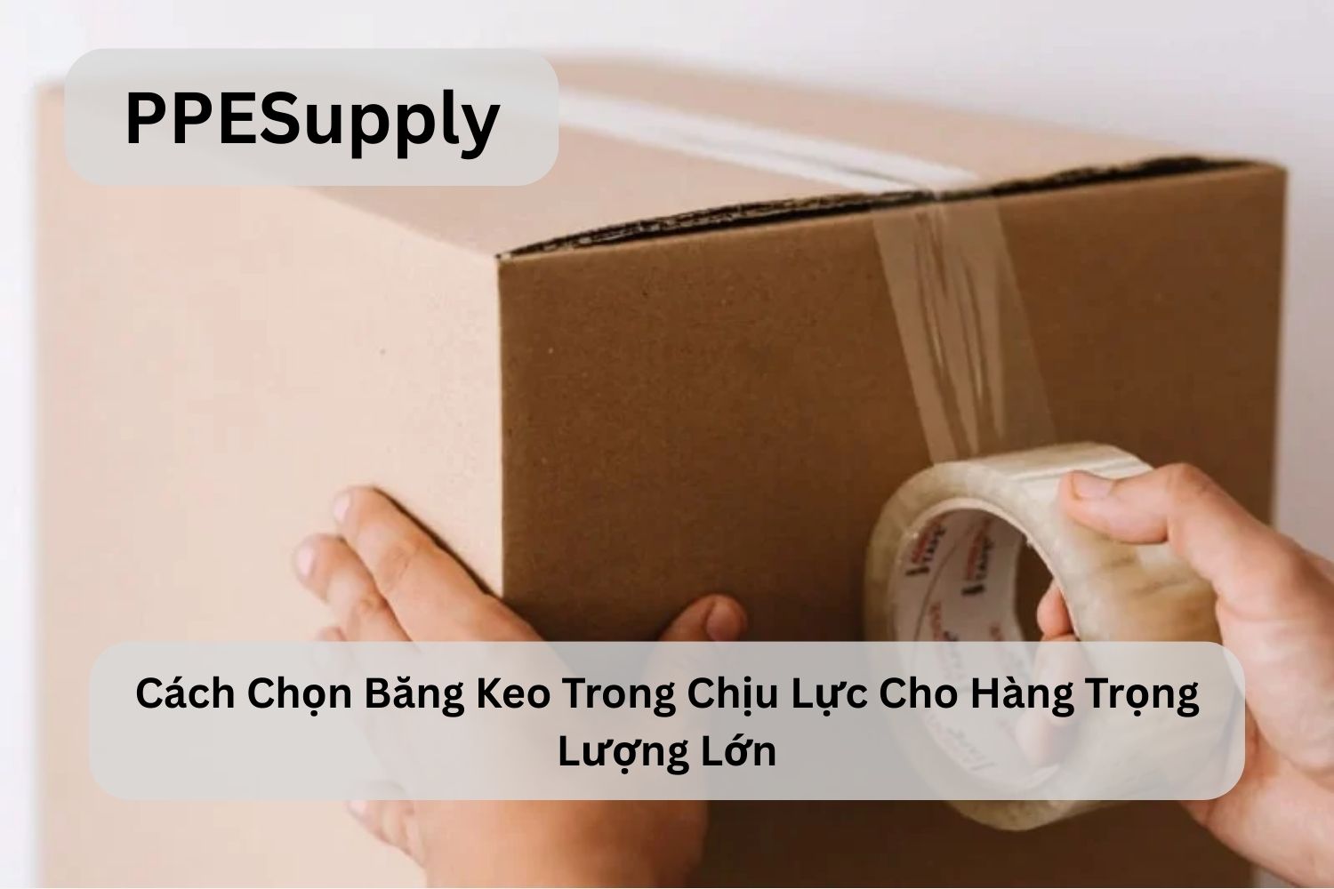 Cách Chọn Băng Keo Trong Chịu Lực Cho Hàng Trọng Lượng Lớn