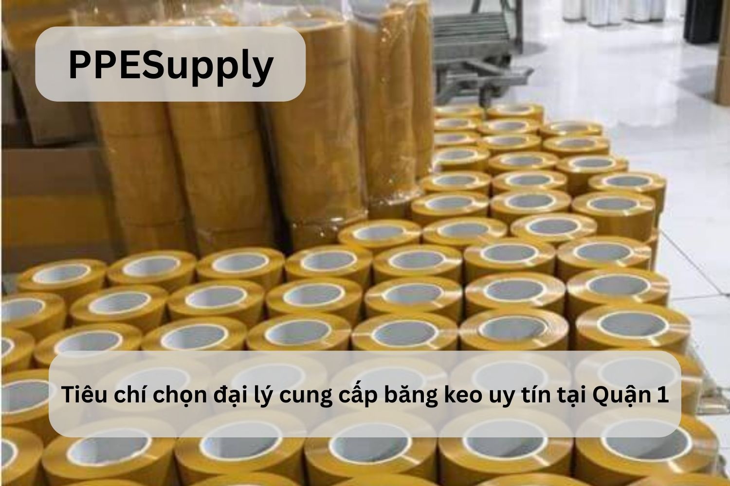 Tiêu chí chọn đại lý cung cấp băng keo uy tín tại Quận 1