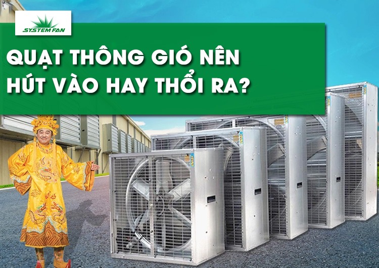 Quạt thông gió nên hút vào hay thổi ra