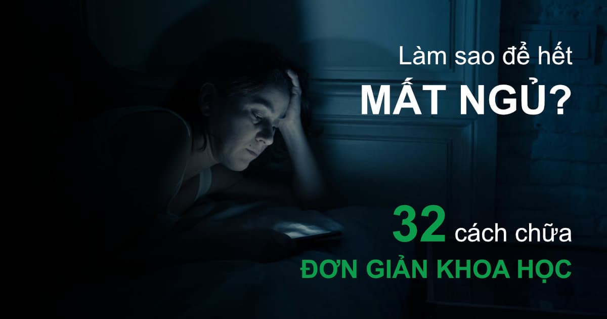 Mất ngủ: Nguyên nhân và 30 cách chữa mất ngủ đơn giản mà cực kỳ hiệu quả (theo khoa học)