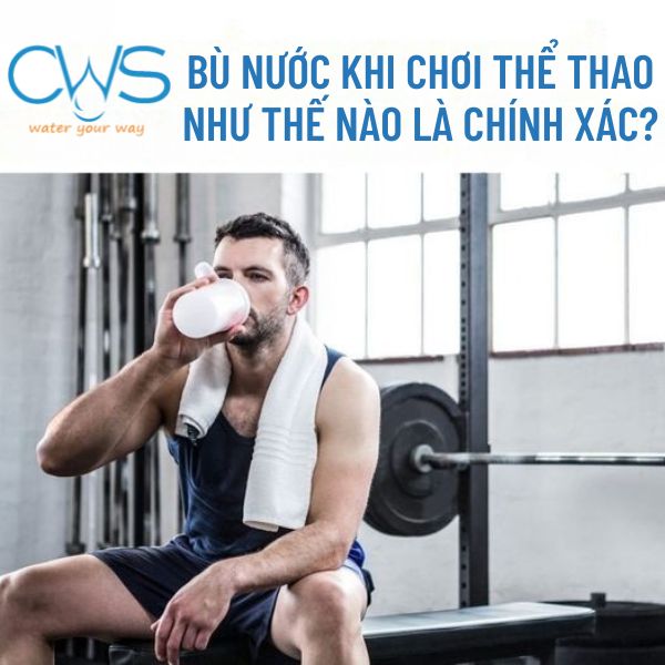 Bù nước khi chơi thể thao như thế nào là chính xác