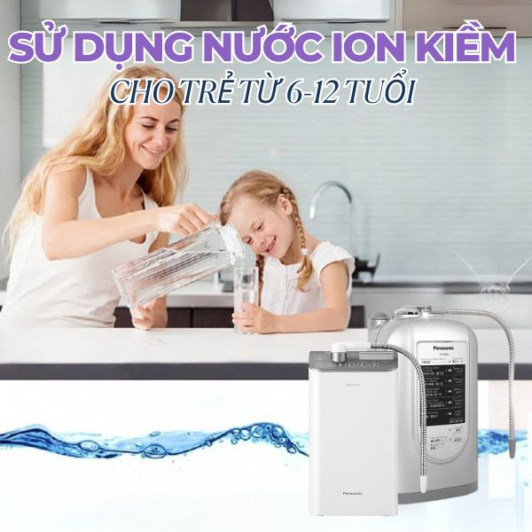 Sử dụng nước ion kiềm cho trẻ từ 6-12 tuổi
