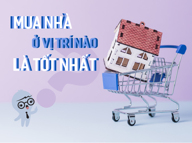 Mua nhà ở vị trí nào là tốt nhất? Mua nhà ở vị trí nào là tốt nhất?