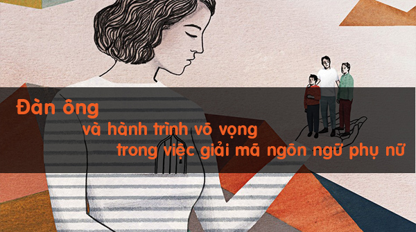 Đàn ông và hành trình vô vọng trong việc giải mã ngôn ngữ phụ nữ