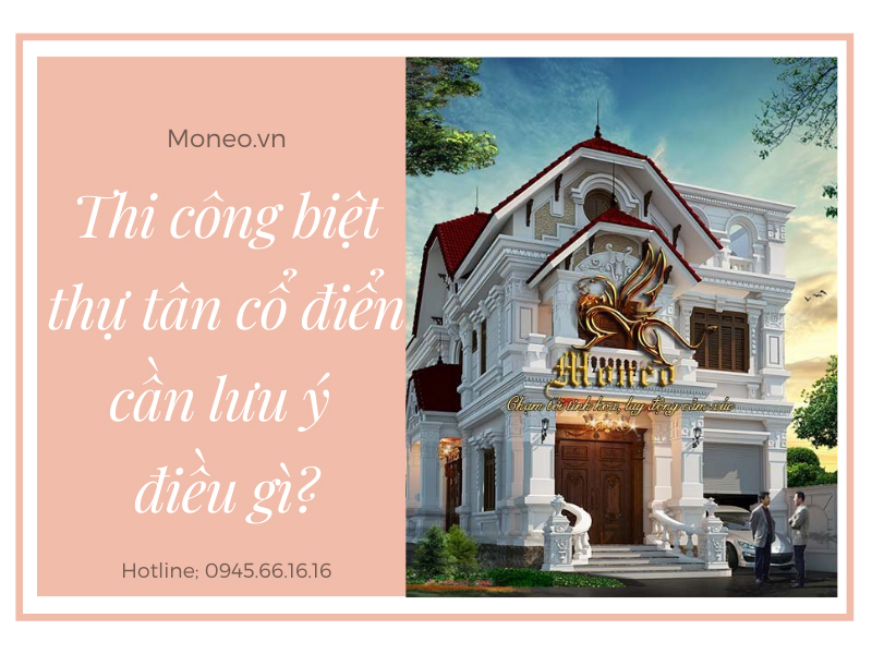 thi công biệt thự tân cổ điển cần lưu ý điều gì