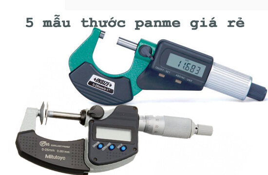 Điểm mặt 5 mẫu thước panme giá rẻ